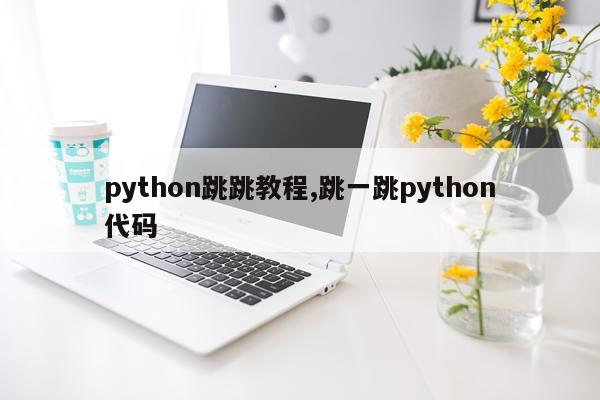 python跳跳教程,跳一跳python代码