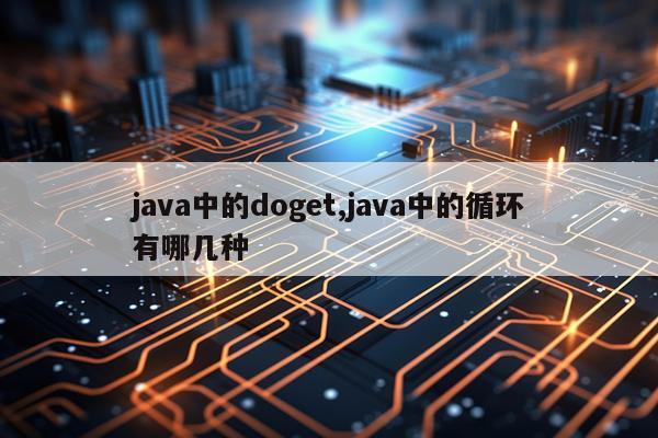 java中的doget,java中的循环有哪几种