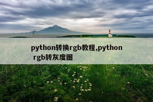 python转换rgb教程,python rgb转灰度图