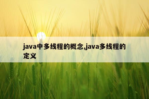 java中多线程的概念,java多线程的定义