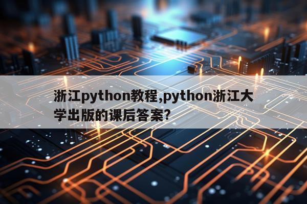 浙江python教程,python浙江大学出版的课后答案?