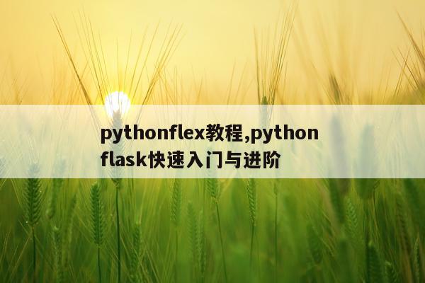 pythonflex教程,python flask快速入门与进阶