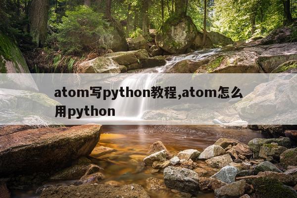 atom写python教程,atom怎么用python