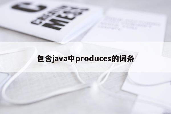 包含java中produces的词条