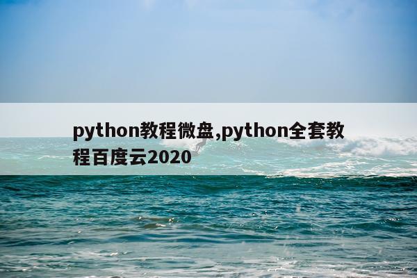 python教程微盘,python全套教程百度云2020