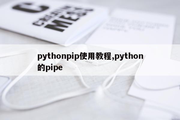 pythonpip使用教程,python的pipe
