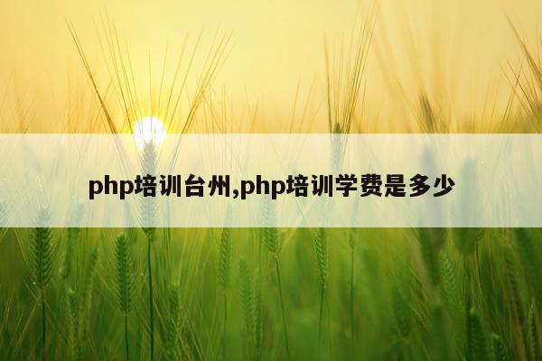 php培训台州,php培训学费是多少