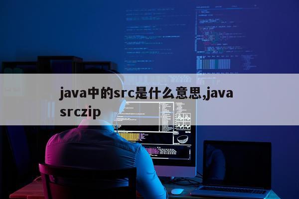 java中的src是什么意思,java srczip
