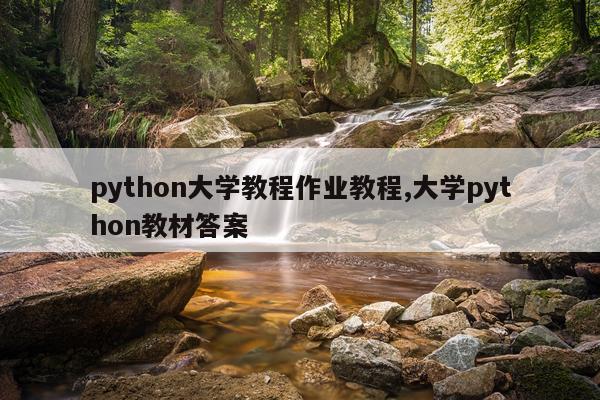 python大学教程作业教程,大学python教材答案