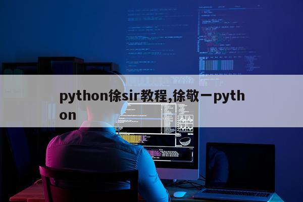 python徐sir教程,徐敬一python