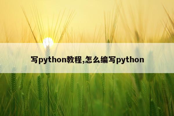 写python教程,怎么编写python