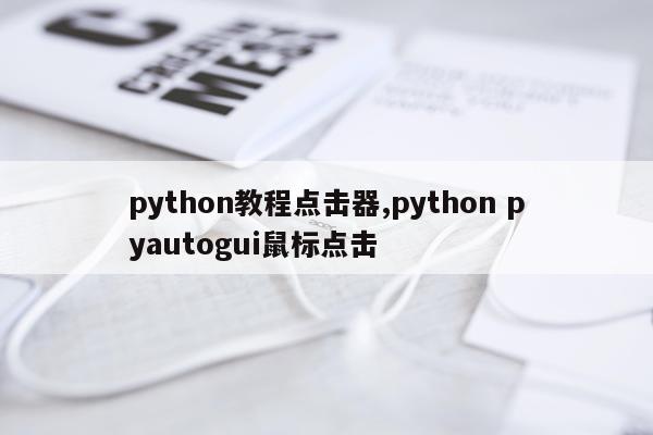 python教程点击器,python pyautogui鼠标点击
