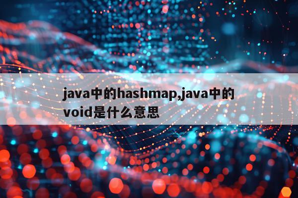 java中的hashmap,java中的void是什么意思