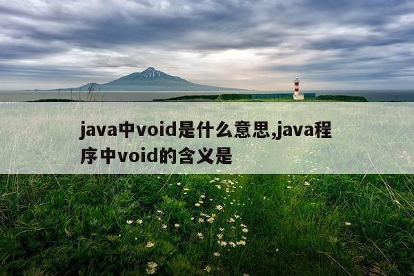 java中void是什么意思,java程序中void的含义是