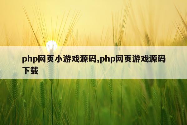 php网页小游戏源码,php网页游戏源码下载
