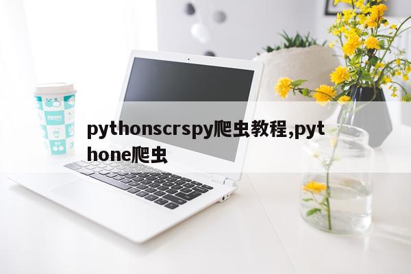 pythonscrspy爬虫教程,pythone爬虫