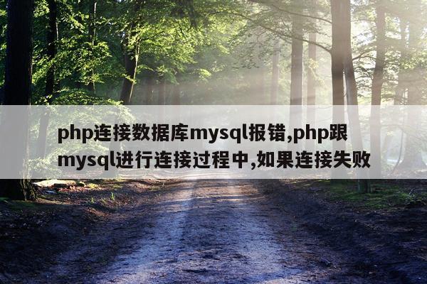 php连接数据库mysql报错,php跟mysql进行连接过程中,如果连接失败