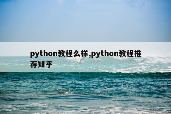 python教程么样,python教程推荐知乎
