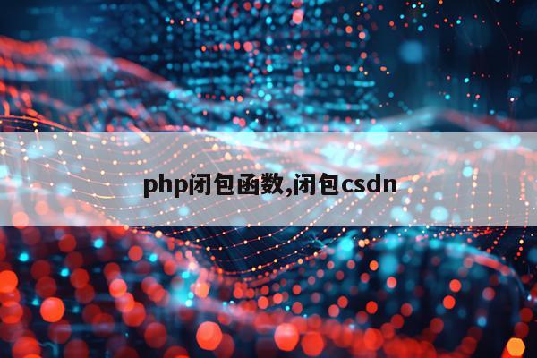php闭包函数,闭包csdn
