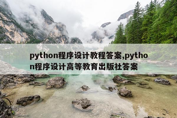 python程序设计教程答案,python程序设计高等教育出版社答案