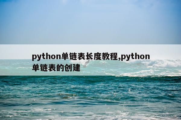 python单链表长度教程,python单链表的创建