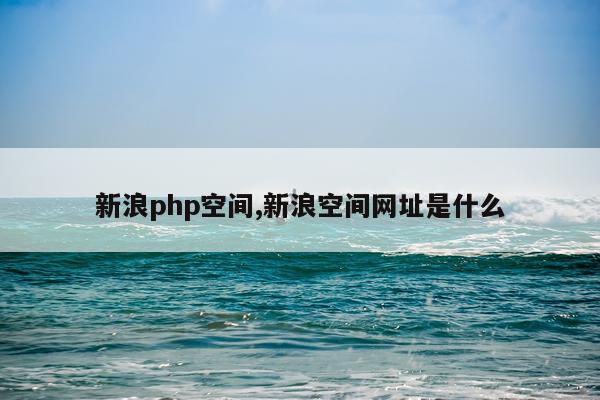 新浪php空间,新浪空间网址是什么