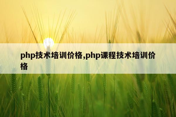 php技术培训价格,php课程技术培训价格