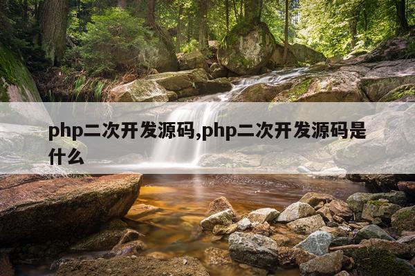 php二次开发源码,php二次开发源码是什么