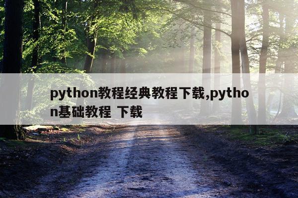 python教程经典教程下载,python基础教程 下载