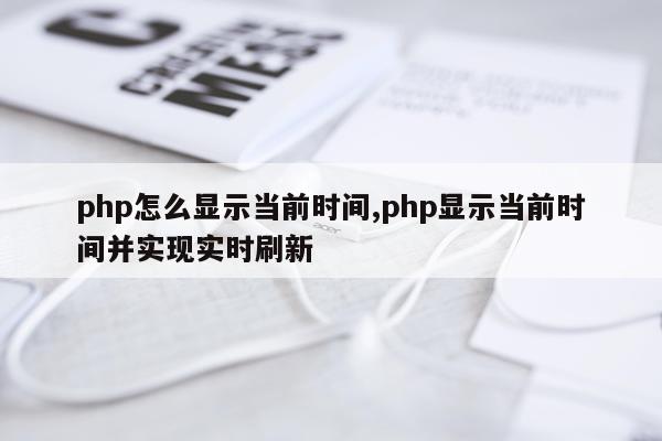 php怎么显示当前时间,php显示当前时间并实现实时刷新