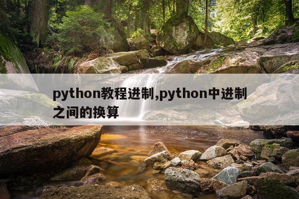 python教程进制,python中进制之间的换算