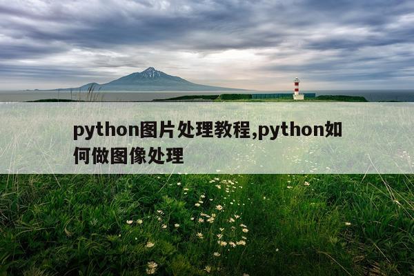 python图片处理教程,python如何做图像处理