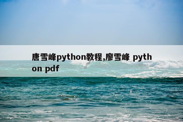 唐雪峰python教程,廖雪峰 python pdf