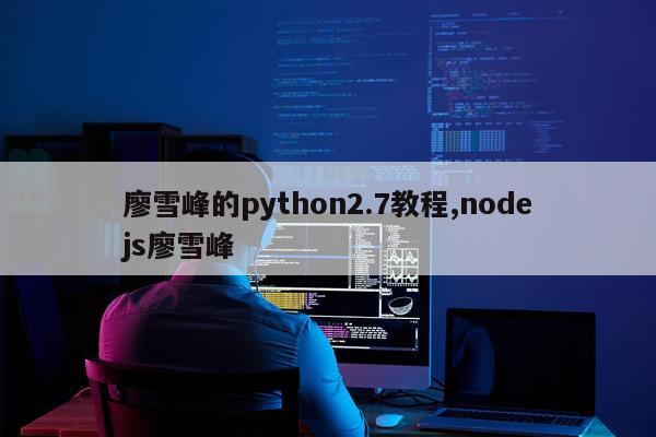廖雪峰的python2.7教程,nodejs廖雪峰