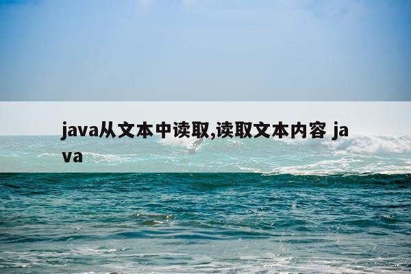java从文本中读取,读取文本内容 java