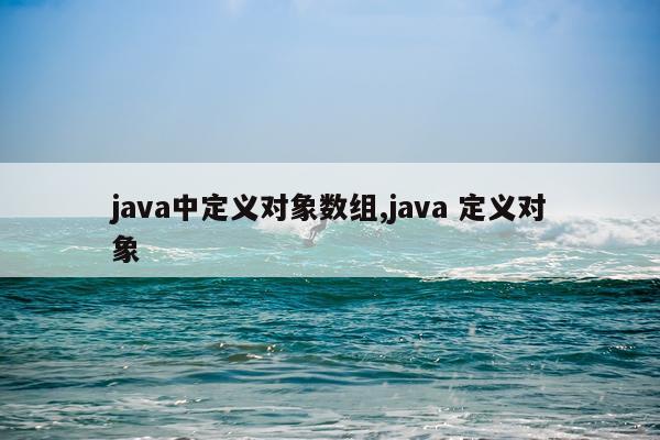 java中定义对象数组,java 定义对象