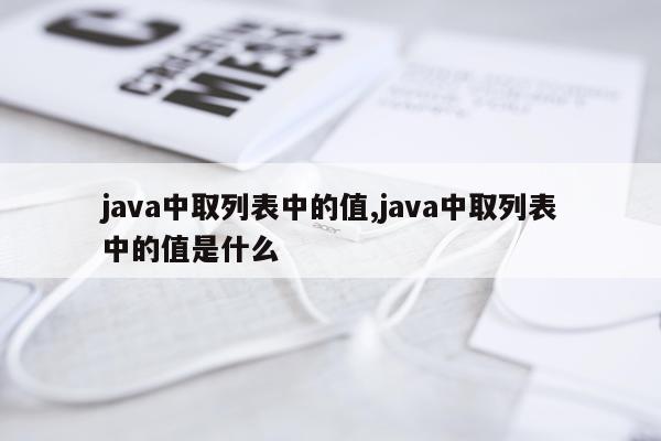 java中取列表中的值,java中取列表中的值是什么
