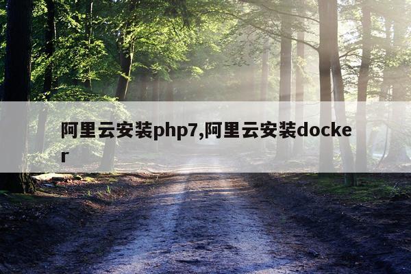 阿里云安装php7,阿里云安装docker