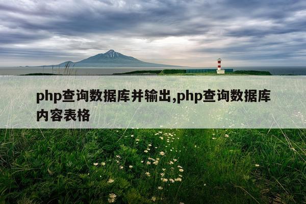 php查询数据库并输出,php查询数据库内容表格