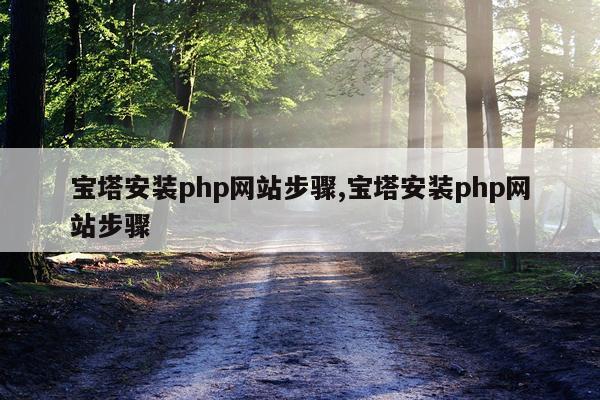宝塔安装php网站步骤,宝塔安装php网站步骤