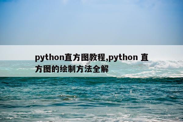 python直方图教程,python 直方图的绘制方法全解