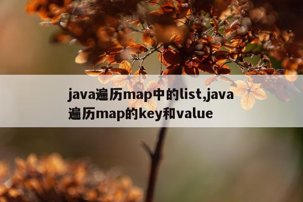 java遍历map中的list,java遍历map的key和value