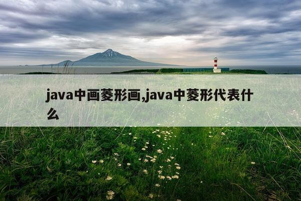 java中画菱形画,java中菱形代表什么