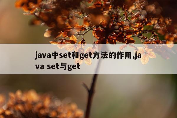 java中set和get方法的作用,java set与get