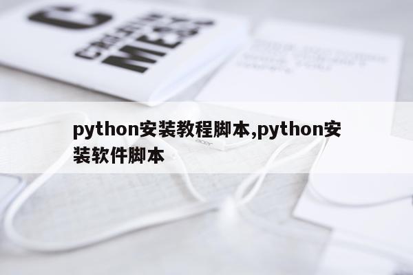python安装教程脚本,python安装软件脚本