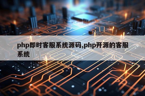 php即时客服系统源码,php开源的客服系统