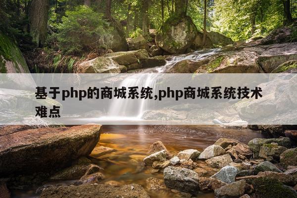 基于php的商城系统,php商城系统技术难点