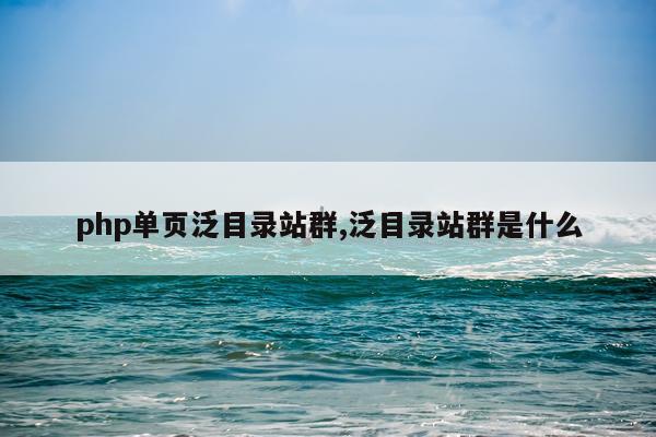 php单页泛目录站群,泛目录站群是什么