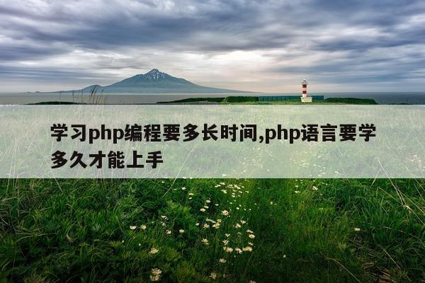 学习php编程要多长时间,php语言要学多久才能上手