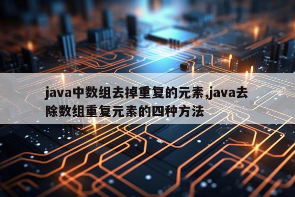 java中数组去掉重复的元素,java去除数组重复元素的四种方法